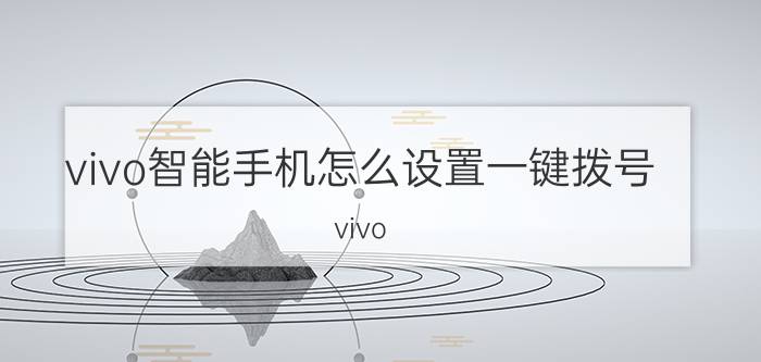 vivo智能手机怎么设置一键拨号 vivo Y3怎么设置一键拨号？